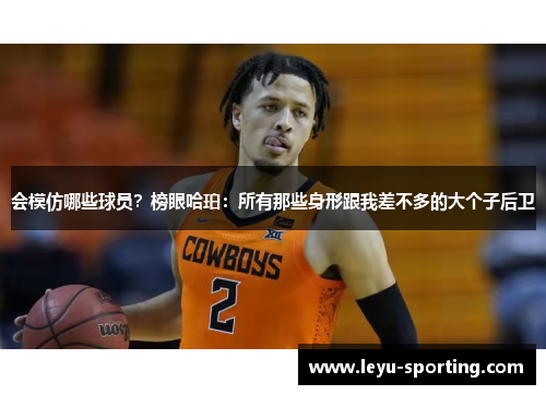 会模仿哪些球员？榜眼哈珀：所有那些身形跟我差不多的大个子后卫
